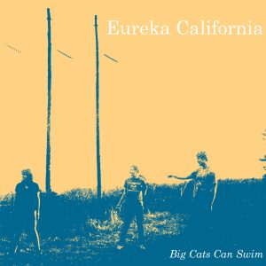 EUREKA CALIFORNIA - “Big cats can swim” LP (Happy Happy Birthday To Me, 2012)