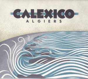 CALEXICO - “Algiers” CD / LP (City Slang / High Note, 2012)